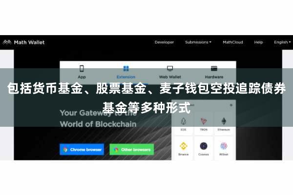 包括货币基金、股票基金、麦子钱包空投追踪债券基金等多种形式