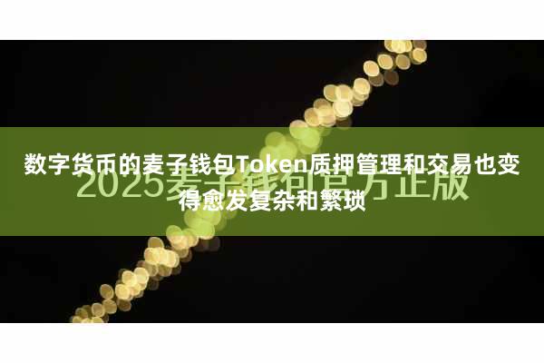 数字货币的麦子钱包Token质押管理和交易也变得愈发复杂和繁琐