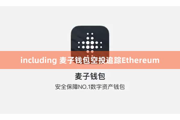 including 麦子钱包空投追踪Ethereum