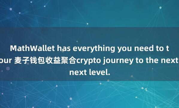 MathWallet has everything you need to take your 麦子钱包收益聚合crypto journey to the next level.