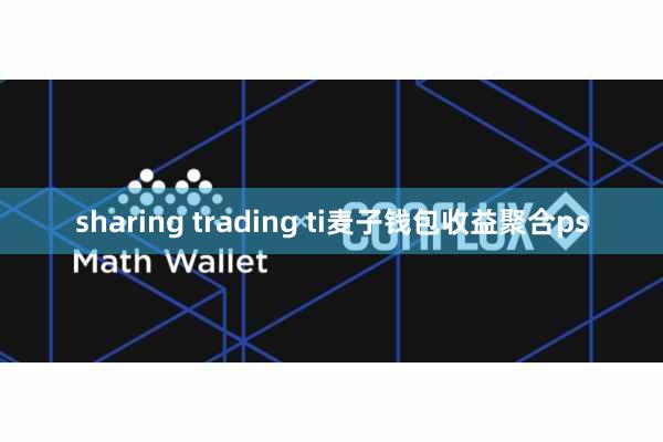 sharing trading ti麦子钱包收益聚合ps